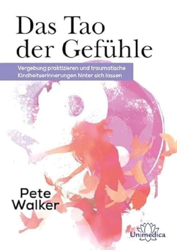 Das Tao der Gefühle: Vergebung praktizieren und traumatische Kinderheitserinnerungen hinter sich lassen von Unimedica