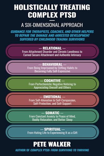 Holistically Treating Complex PTSD: A Six-Dimensional Approach: Guidance for Therapists, Coaches, and Other Helpers to Repair the Damage and Arrested Development Suffered by Childhood Trauma Survivors Holistically Treating Complex PTSD: A Six-Dimensional Approach: Guidance for Therapists, Coaches, and Other Helpers to Repair the Damage and Arrested Development Suffered by Childhood Trauma Survivors
