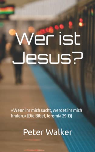 Wer ist Jesus?: »Wenn ihr mich sucht, werdet ihr mich finden.« (Die Bibel, Jeremia 29:13) von Independently published