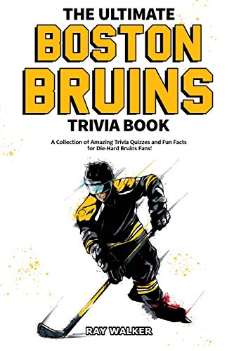 The Ultimate Boston Bruins Trivia Book: A Collection of Amazing Trivia Quizzes and Fun Facts for Die-Hard Bruins Fans! The Ultimate Boston Bruins Trivia Book: A Collection of Amazing Trivia Quizzes and Fun Facts for Die-Hard Bruins Fans!