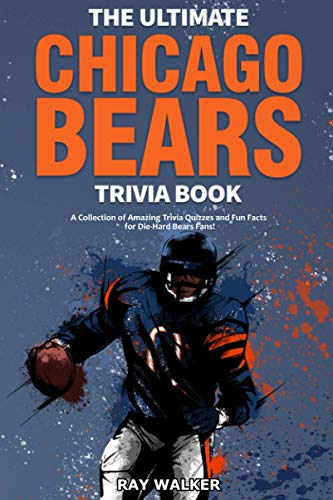 The Ultimate Chicago Bears Trivia Book: A Collection of Amazing Trivia Quizzes and Fun Facts for Die-Hard Bears Fans! The Ultimate Chicago Bears Trivia Book: A Collection of Amazing Trivia Quizzes and Fun Facts for Die-Hard Bears Fans!