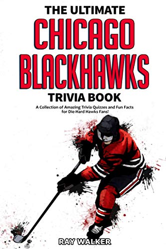 The Ultimate Chicago Blackhawks Trivia Book: A Collection of Amazing Trivia Quizzes and Fun Facts for Die-Hard Hawks Fans! The Ultimate Chicago Blackhawks Trivia Book: A Collection of Amazing Trivia Quizzes and Fun Facts for Die-Hard Hawks Fans!