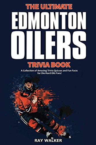 The Ultimate Edmonton Oilers Trivia Book: A Collection of Amazing Trivia Quizzes and Fun Facts for Die-Hard Oilers Fans! The Ultimate Edmonton Oilers Trivia Book: A Collection of Amazing Trivia Quizzes and Fun Facts for Die-Hard Oilers Fans!
