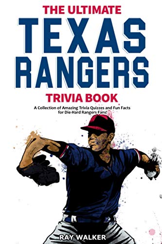 The Ultimate Texas Rangers Trivia Book: A Collection of Amazing Trivia Quizzes and Fun Facts for Die-Hard Rangers Fans! The Ultimate Texas Rangers Trivia Book: A Collection of Amazing Trivia Quizzes and Fun Facts for Die-Hard Rangers Fans!