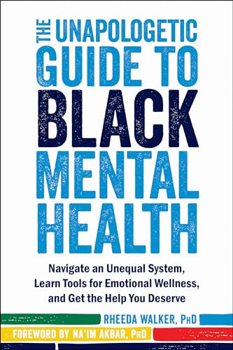 The Unapologetic Guide to Black Mental Health: Navigate an Unequal System, Learn Tools for Emotional Wellness, and Get the Help You Deserve von New Harbinger