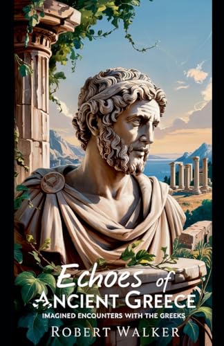 Echoes of Ancient Greece: Imagined Encounters With the Greeks von Robert Walker