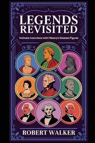 Legends Revisisted: Intimate Interviews with History's Greatest Figures von Independently published