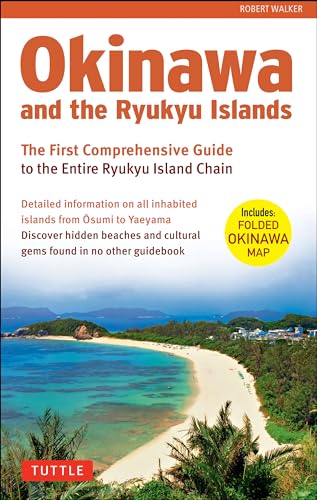 Okinawa and the Ryukyu Islands: The First Comprehensive Guide to the Entire Ryukyu Island Chain