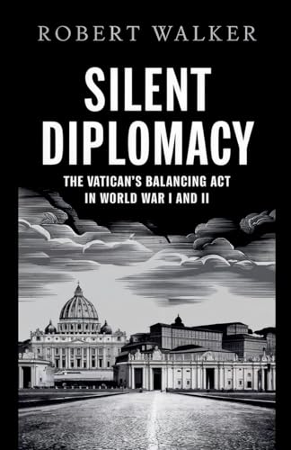Silent Diplomacy: The Vatican's Balancing Act in World War I and II von robert Walker