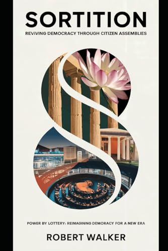 Sortition: Reviving Democracy Through Citizen Assemblies: Power by Lottery: Reimagining Democracy for a New Era von Independently published