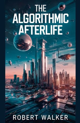 The Algorithmic Afterlife von robert Walker
