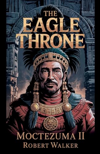 The Eagle Throne - Moctezuma II von Robert Walker