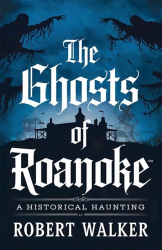 The Ghosts of Roanoke: A Historical Haunting von robert Walker