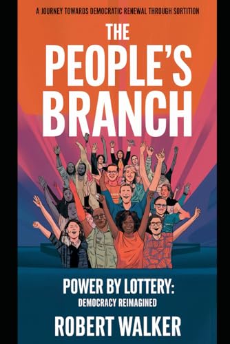 The People's Branch: A Journey Towards Democratic Renewal Through Sortition: Power by Lottery: Democracy Reimagined von Independently published