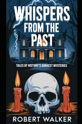 Whispers from the Past: Tales of History's Darkest Mysteries von Independently published