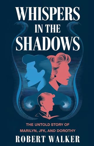 Whispers in the Shadows: The Untold Story of Marilyn, JFK, and Dorothy von robert Walker