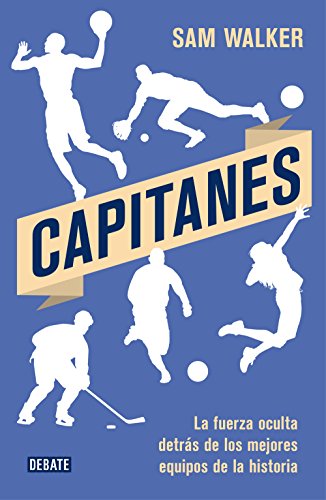 Capitanes : la fuerza oculta detrás de los mejores equipos de la historia (Sociedad)