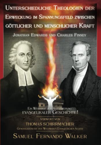 Jonathan Edwards und Charles Finney, Unterschiedliche Theologien der Erweckung im Spannungsfeld zwischen göttlicher und menschlicher Kraft: Ein Weckruf zur Aufarbeitung evangelikaler Geschichte! von CrossVisions Medien