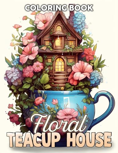 Floral Teacup House Coloring Book: Fantasy Homes Coloring Pages with Enchanting Garden Scenes Illustrations For Kids, Teens & Adults Stress Relief And Relaxation von Independently published
