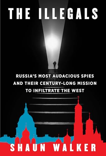 The Illegals: Russia's Most Audacious Spies and Their Century-Long Mission to Infiltrate the West von Knopf Publishing Group