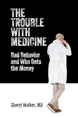 The Trouble with Medicine: Bad Behavior and Who Gets the Money von Universal Publishers