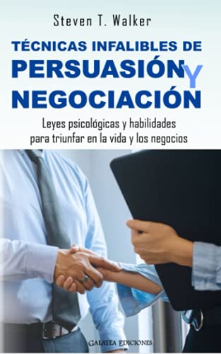 Técnicas infalibles de persuasión y negociación: Leyes psicológicas y habilidades para triunfar en la vida y los negocios (Productividad y negocios - Steven T. Walker)