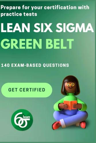 Lean Six Sigma Green Belt Practice Tests: 140 questions (4 Practice tests) based on the official exam (Ace Your Lean Six Sigma Exams) von Independently published