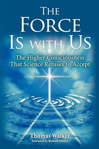 The Force Is with Us: The Higher Consciousness That Science Refuses to Accept The Force Is with Us: The Higher Consciousness That Science Refuses to Accept