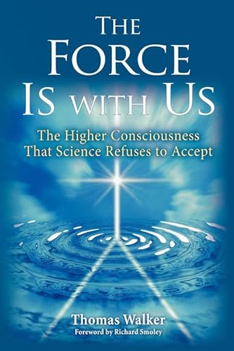 The Force Is with Us: The Higher Consciousness That Science Refuses to Accept