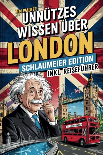 Unnützes Wissen über London für Schlaumeier: Entdecke 222 verrückte & verblüffende Fakten, die du garantiert (nicht) wissen wolltest | Das ideale Geschenk für echte London-Fans + Reiseführer-Bonus von Verlag für Unnütze Welten – London Edition, 1. Auflage