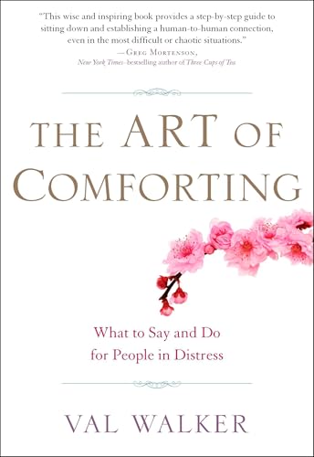 The Art of Comforting: What to Say and Do for People in Distress The Art of Comforting: What to Say and Do for People in Distress