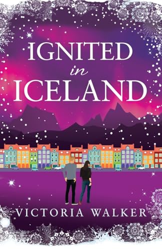 Ignited in Iceland: A cosy second-chance romance set in the land of ice and fire (Icelandic Romance, Band 4) von Ever After Books