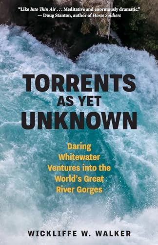 Torrents As Yet Unknown: Daring Whitewater Ventures into the World's Great River Gorges
