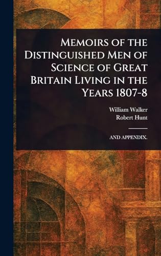 Memoirs of the Distinguished Men of Science of Great Britain Living in the Years 1807-8 von Anson Street Press