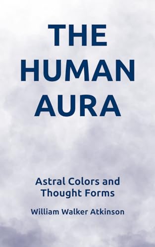 THE HUMAN AURA: Astral Colors and Thought Forms THE HUMAN AURA: Astral Colors and Thought Forms von Independently published