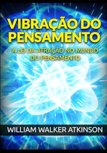 Vibração do Pensamento: A Lei da Atração no mundo do Pensamento