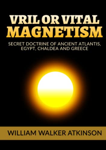 Vril or Vital Magnetism: Secret Doctrine of Ancient Atlantis, Egypt, Chaldea and Greece von Stargatebook