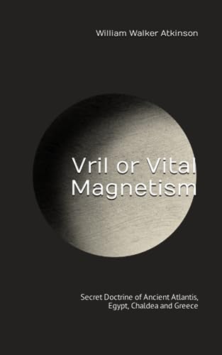 Vril or Vital Magnetism: Secret Doctrine of Ancient Atlantis, Egypt, Chaldea and Greece Vril or Vital Magnetism: Secret Doctrine of Ancient Atlantis, Egypt, Chaldea and Greece von Independently published