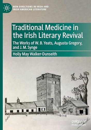 Traditional Medicine in the Irish Literary Revival: The Works of W.B. Yeats, Augusta Gregory, and J. M. Synge (New Directions in Irish and Irish American Literature) von Palgrave Macmillan