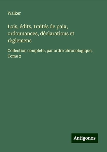 Lois, édits, traités de paix, ordonnances, déclarations et règlemens: Collection complète, par ordre chronologique, Tome 2 von Antigonos Verlag