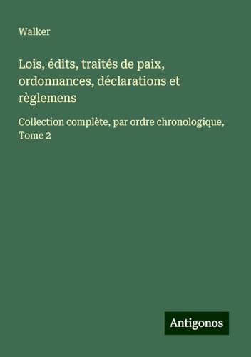 Lois, édits, traités de paix, ordonnances, déclarations et règlemens: Collection complète, par ordre chronologique, Tome 2 von Antigonos Verlag