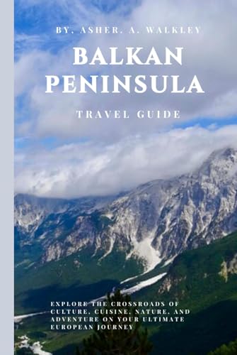 Balkan Peninsula Travel Guide: Explore the Crossroads of Culture, Cuisine, Nature, and Adventure on Your Ultimate European Journey (The Europe Explorer Guides, Band 6) von Independently published