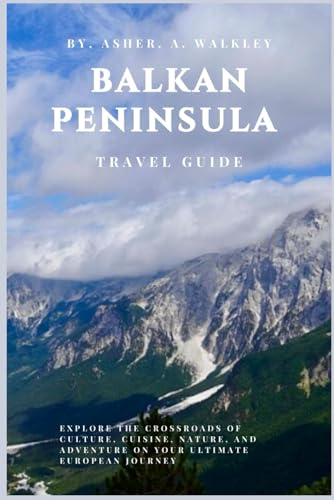 Balkan Peninsula Travel Guide: Explore the Crossroads of Culture, Cuisine, Nature, and Adventure on Your Ultimate European Journey (The Europe Explorer Guides, Band 6) von Independently published