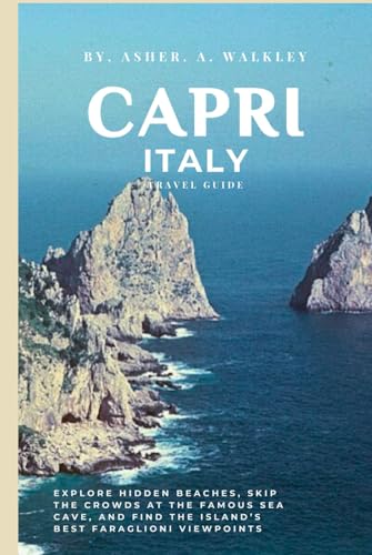 Capri, Italy Travel Guide: Explore Hidden Beaches, Skip the Crowds at the Famous Sea Cave, and Find the Island’s Best Faraglioni Viewpoints (Easy Explore Adventure Collections, Band 11) von Independently published