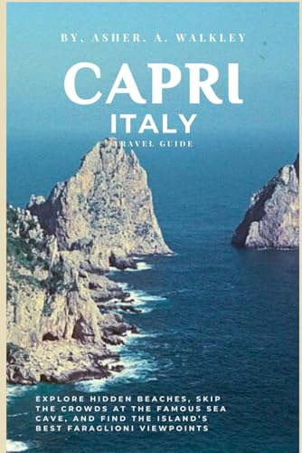 Capri, Italy Travel Guide: Explore Hidden Beaches, Skip the Crowds at the Famous Sea Cave, and Find the Island’s Best Faraglioni Viewpoints (Easy Explore Adventure Collections, Band 11) von Independently published