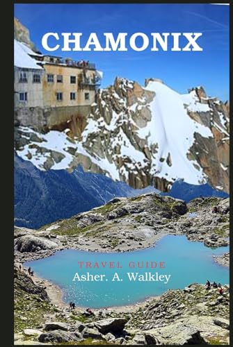Chamonix Travel Guide: Discover Hidden Gems, Expert Tips, and Unforgettable Adventures in the French Alps von Independently published