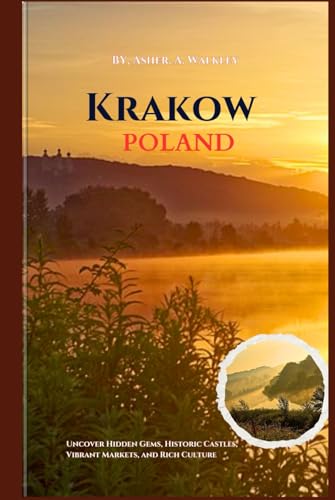 Krakow, Poland Travel Guide: Uncover Hidden Gems, Historic Castles, Vibrant Markets, and Rich Culture von Independently published
