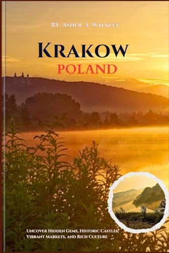 Krakow, Poland Travel Guide: Uncover Hidden Gems, Historic Castles, Vibrant Markets, and Rich Culture von Independently published