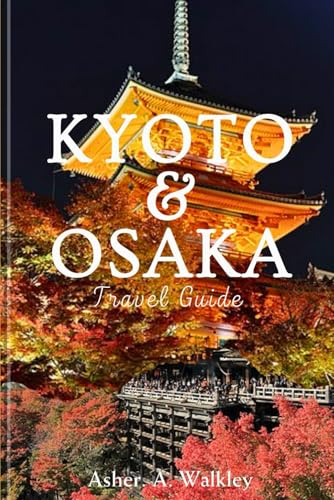 Kyoto and Osaka Travel Guide: Journey Through Tranquil Temples, Lively Food Markets, Hidden Gardens, and Nightlife Gems von Independently published