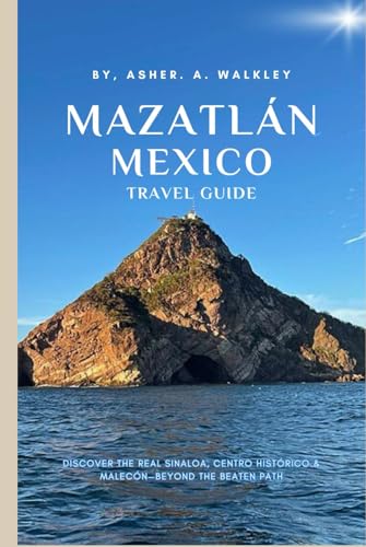 Mazatlán, Mexico Travel Guide: Discover the Real Sinaloa, Centro Histórico & Malecón—Beyond the Beaten Path (Year-End Travel Explorers) von Independently published